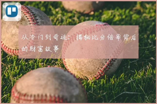 从冷门到奇迹：揭秘比分倍率背后的财富故事