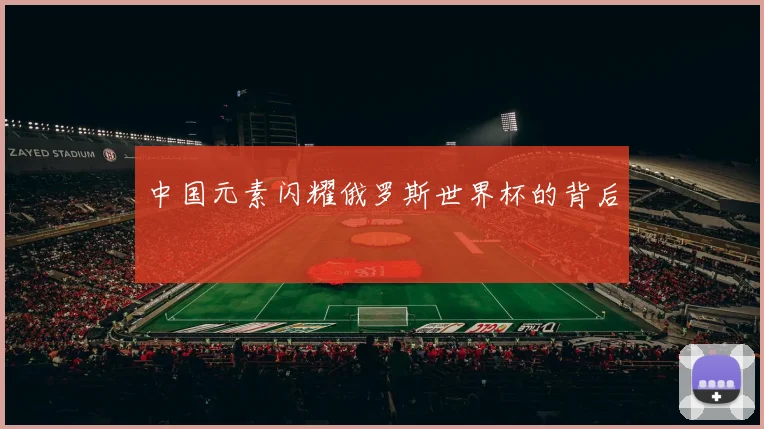 中国元素闪耀俄罗斯世界杯的背后