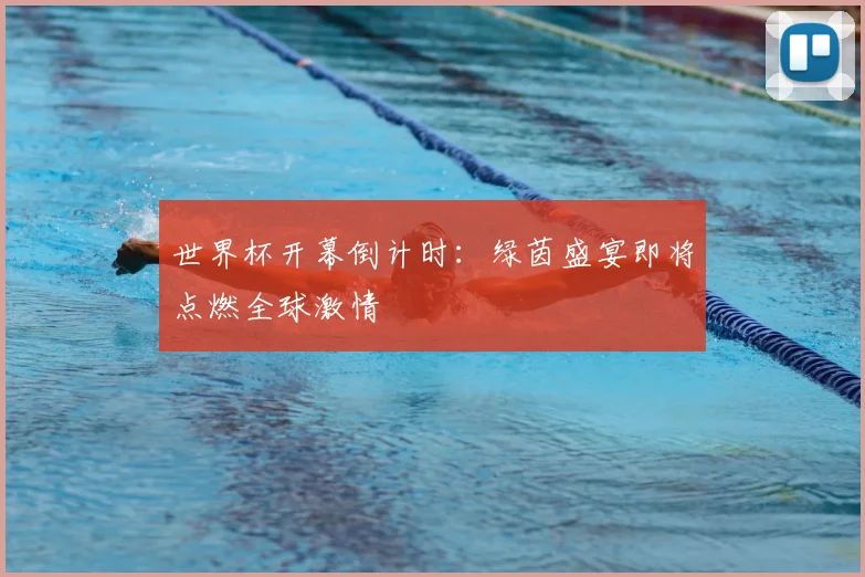 世界杯开幕倒计时：绿茵盛宴即将点燃全球激情