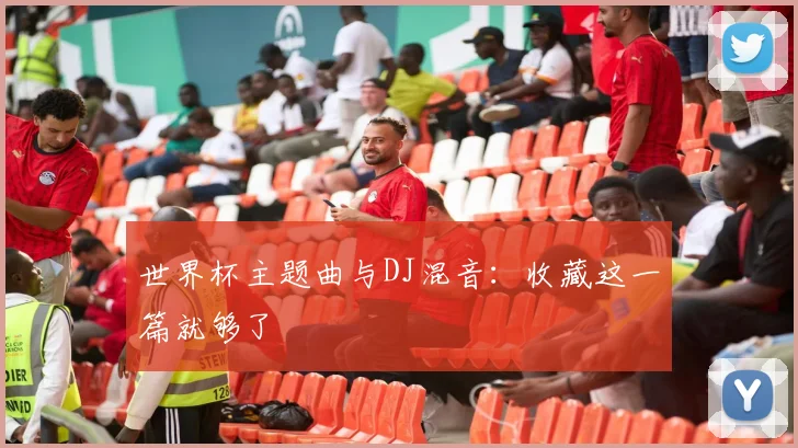 世界杯主题曲与DJ混音:收藏这一篇就够了